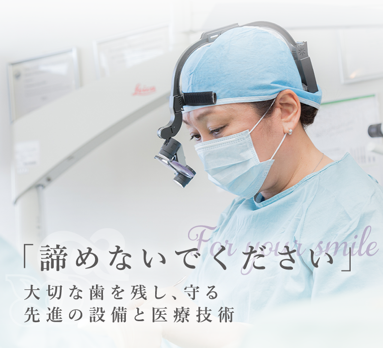 「諦めないでください」大切な歯を残し、守る先進の設備と医療技術